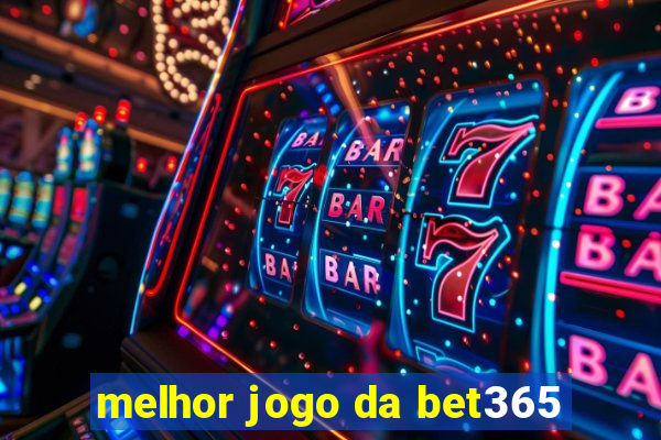 melhor jogo da bet365