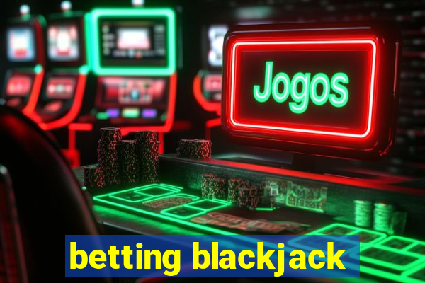 betting blackjack