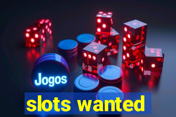 slots wanted