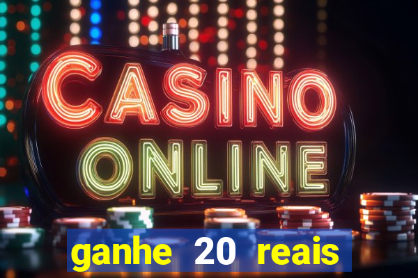 ganhe 20 reais para apostar cassino