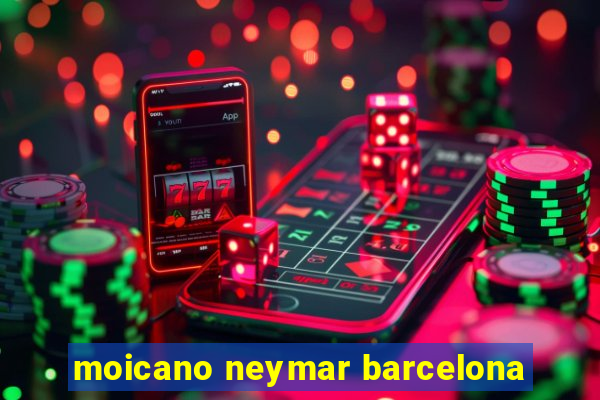 moicano neymar barcelona