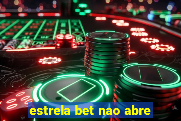 estrela bet nao abre