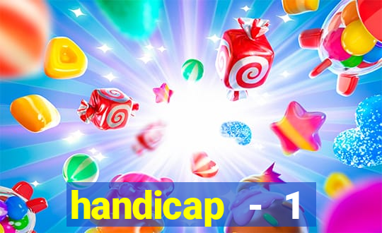 handicap - 1 resultado final