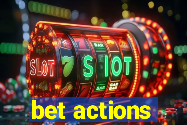 bet actions