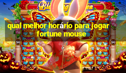 qual melhor horário para jogar fortune mouse