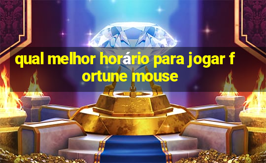 qual melhor horário para jogar fortune mouse