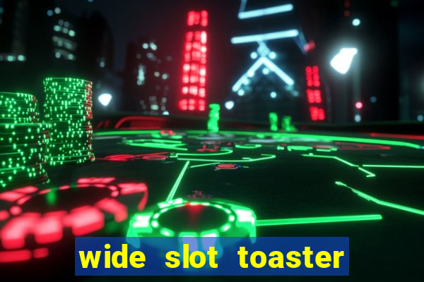 wide slot toaster 4 slice