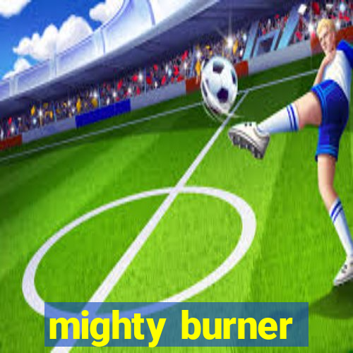 mighty burner