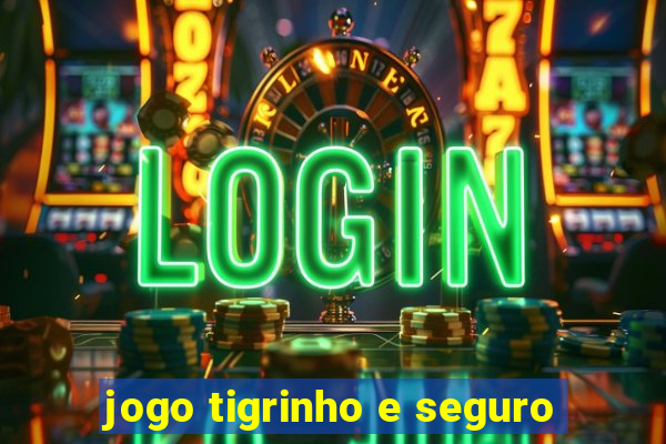 jogo tigrinho e seguro