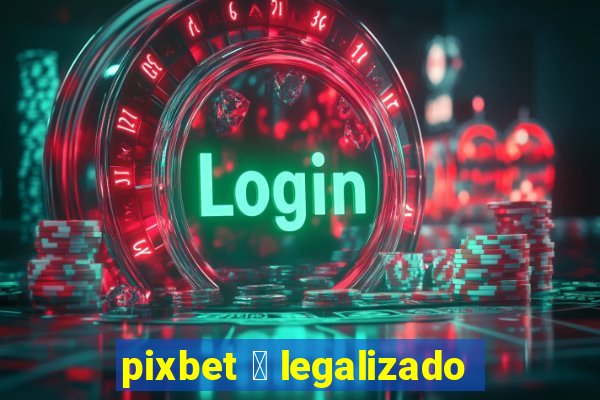 pixbet 茅 legalizado