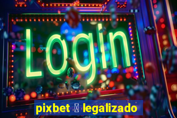 pixbet 茅 legalizado