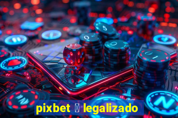 pixbet 茅 legalizado