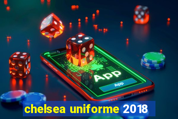 chelsea uniforme 2018