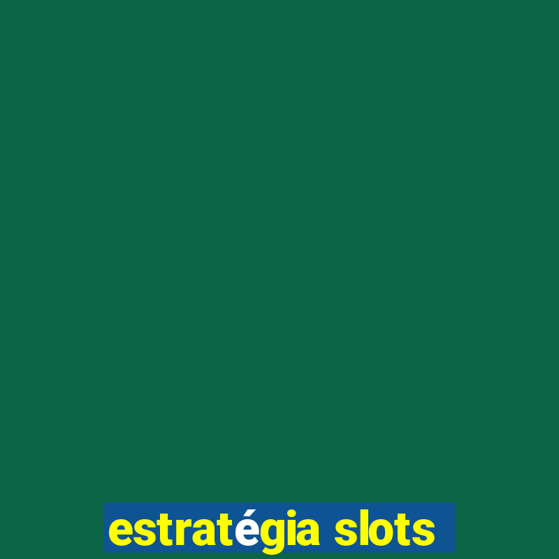 estratégia slots