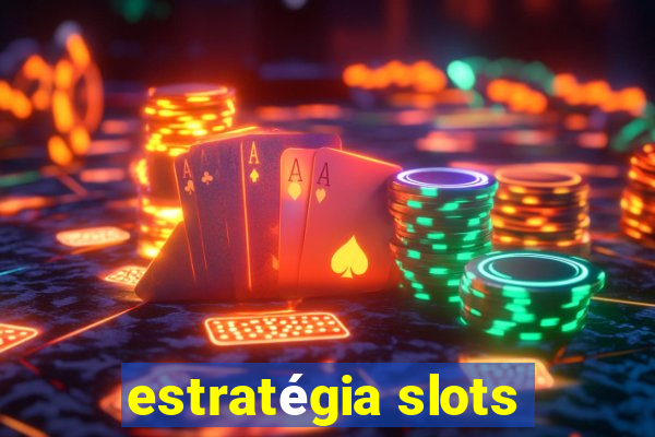 estratégia slots