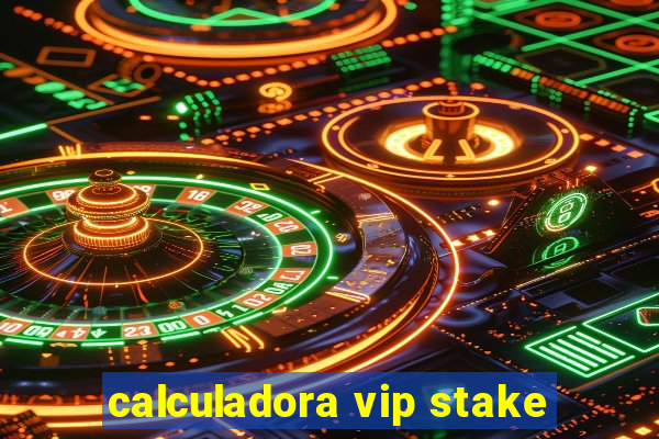 calculadora vip stake