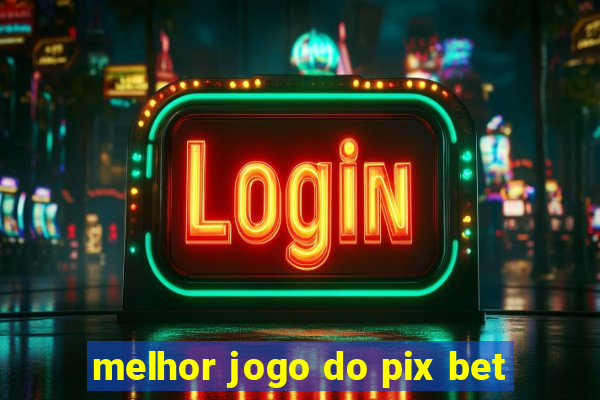 melhor jogo do pix bet