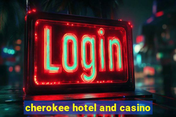 cherokee hotel and casino