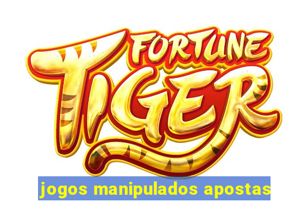 jogos manipulados apostas