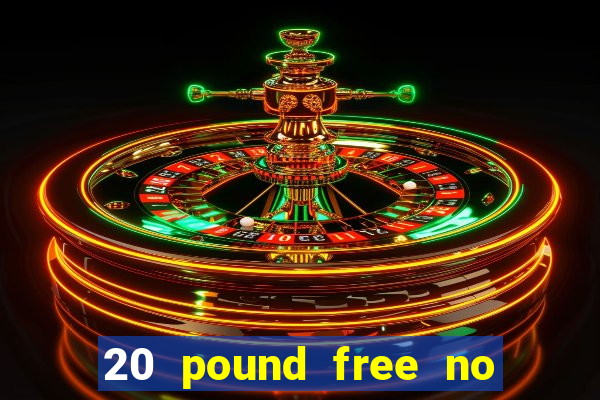 20 pound free no deposit casino