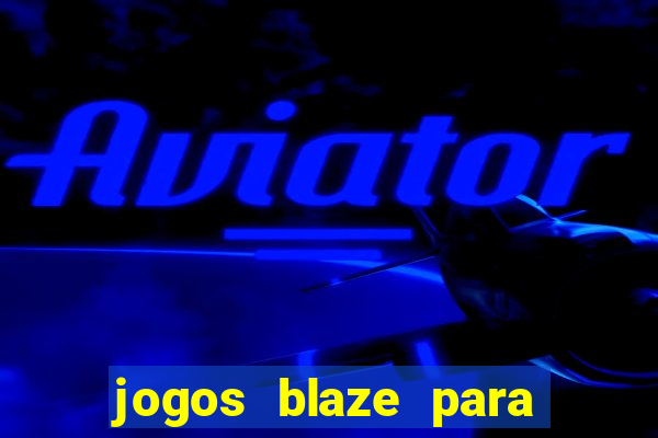 jogos blaze para ganhar dinheiro