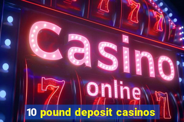 10 pound deposit casinos