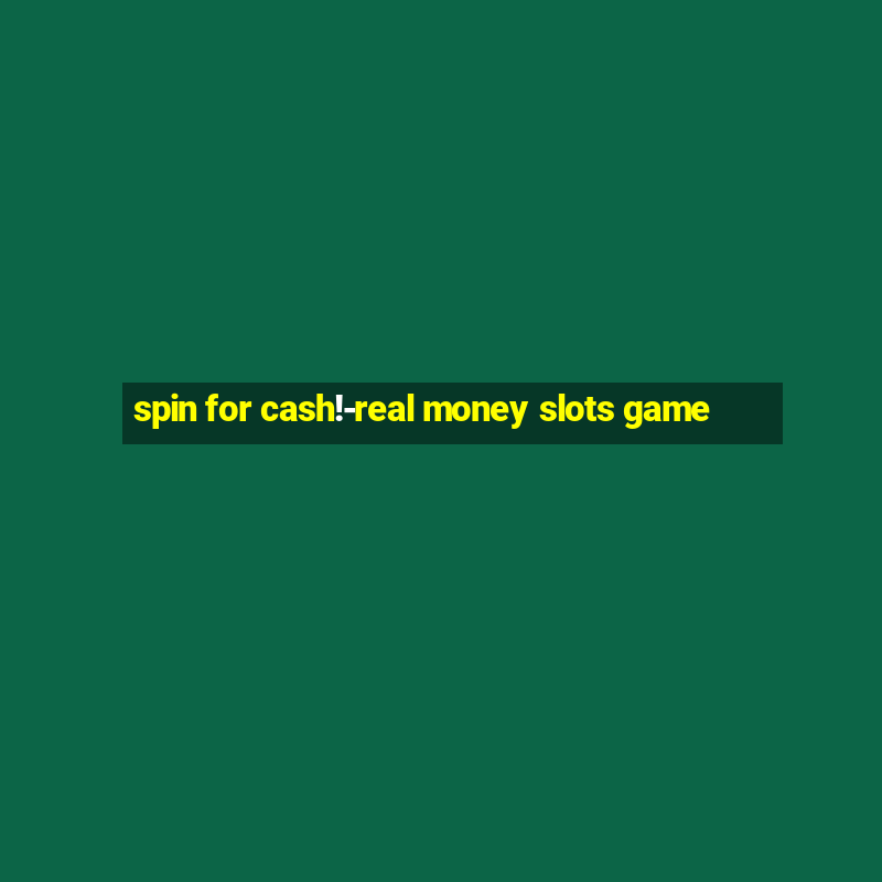 spin for cash!-real money slots game