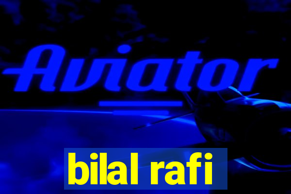 bilal rafi