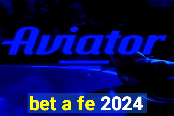 bet a fe 2024