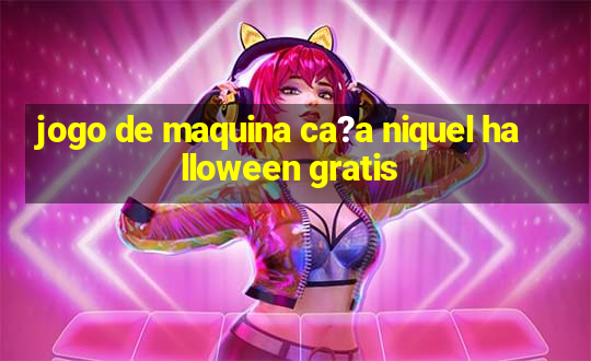 jogo de maquina ca?a niquel halloween gratis