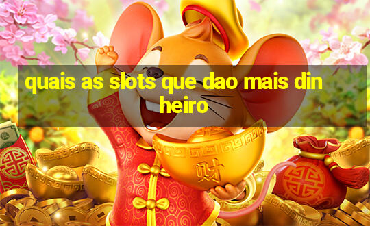 quais as slots que dao mais dinheiro