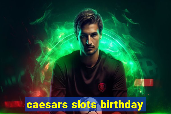 caesars slots birthday