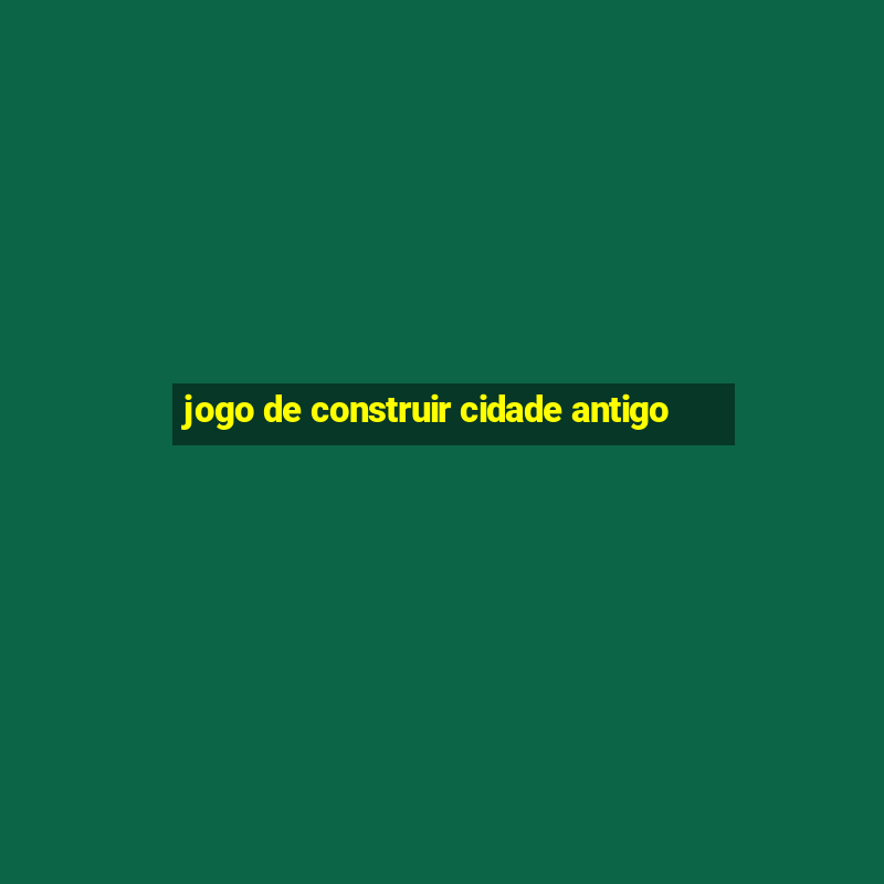 jogo de construir cidade antigo