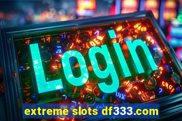 extreme slots df333.com