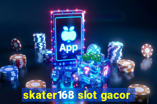 skater168 slot gacor