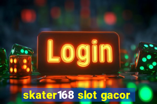 skater168 slot gacor