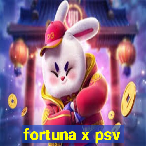 fortuna x psv