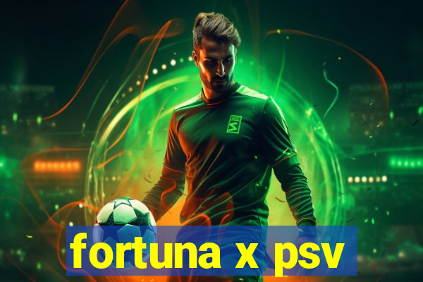 fortuna x psv