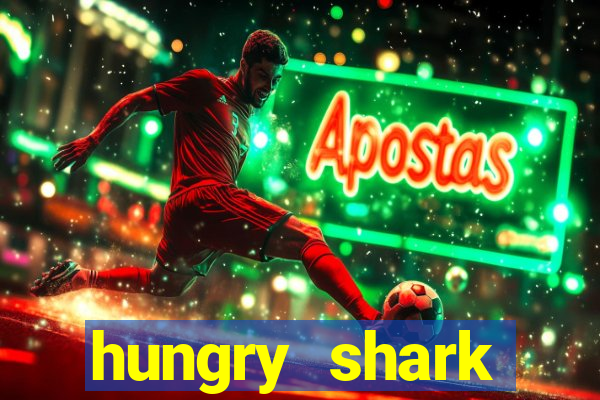 hungry shark evolution dinheiro infinito