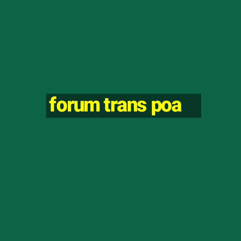 forum trans poa