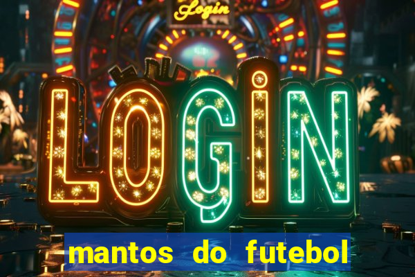 mantos do futebol jogos de hoje