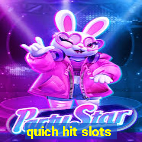 quich hit slots