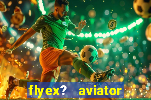 flyex?   aviator