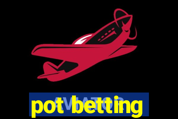 pot betting