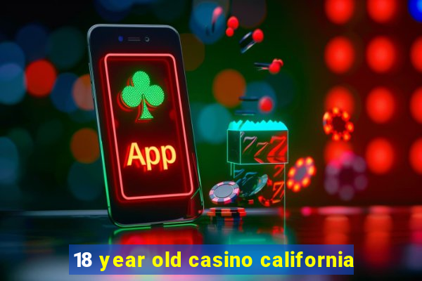 18 year old casino california