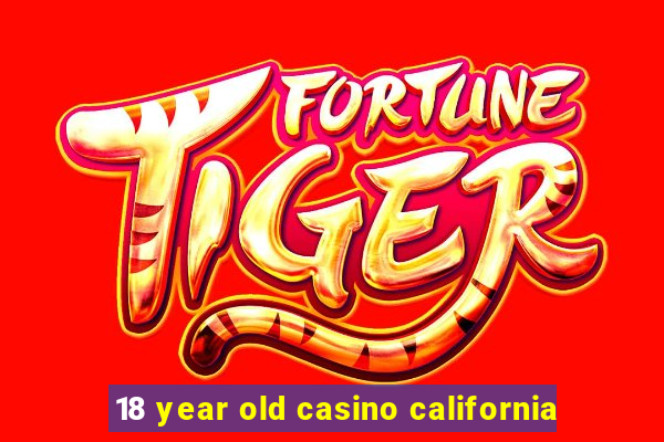 18 year old casino california