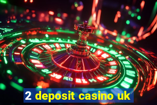 2 deposit casino uk