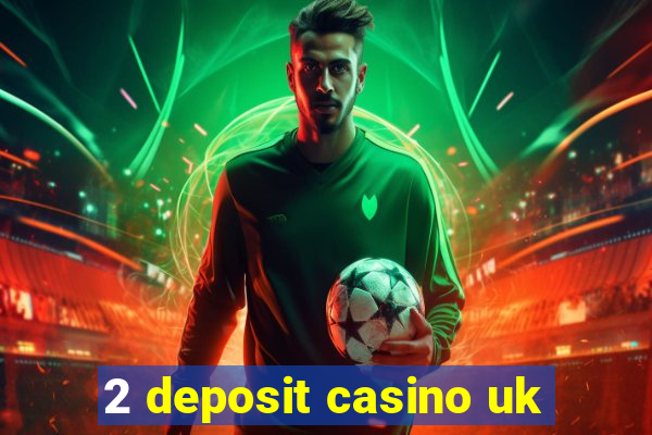 2 deposit casino uk