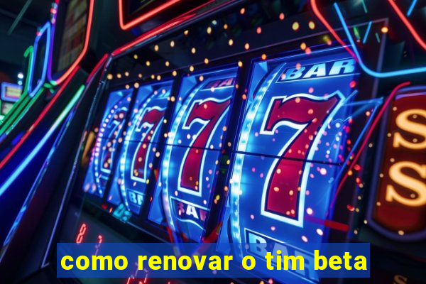 como renovar o tim beta