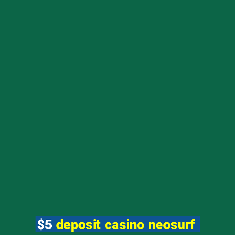 $5 deposit casino neosurf